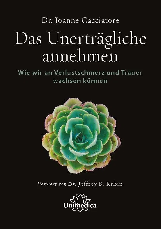 Das unerträgliche annehmen: Wie wir an Verlustschmerz und Trauer wachsen können