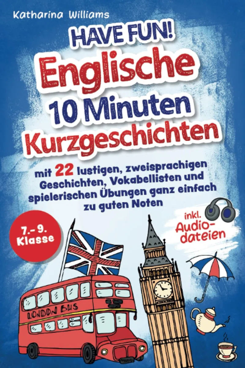 Have fun! Englische 10 Minuten Kurzgeschichten inkl. Audiodateien 7. – 9. Klasse - mit 22 lustigen, zweisprachigen Geschichten, Vokabellisten und spielerischen Übungen ganz einfach zu guten Noten