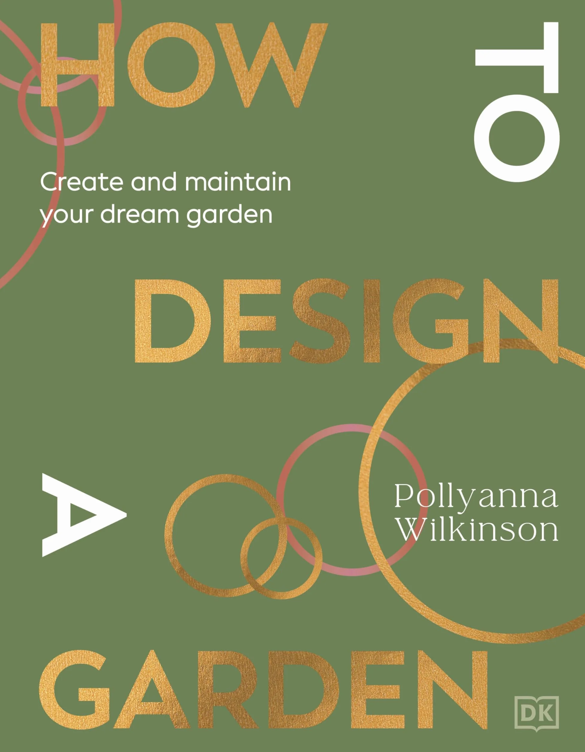 How to Design a Garden: Create and Maintain Your Dream Garden: A SUNDAY TIMES BESTSELLER