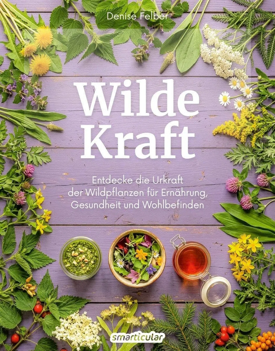 Wilde Kraft: Entdecke die Urkraft der Wildpflanzen für Ernährung, Gesundheit und Wohlbefinden (Kostbare Natur)