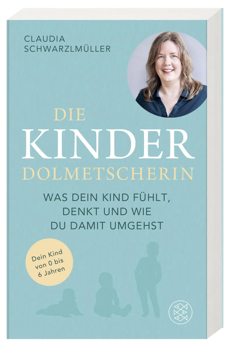 Die Kinderdolmetscherin: Was dein Kind fühlt, denkt und wie du damit umgehst | Die Diplompsychologin Claudia Schwarzlmüller übersetzt Ihr Kind