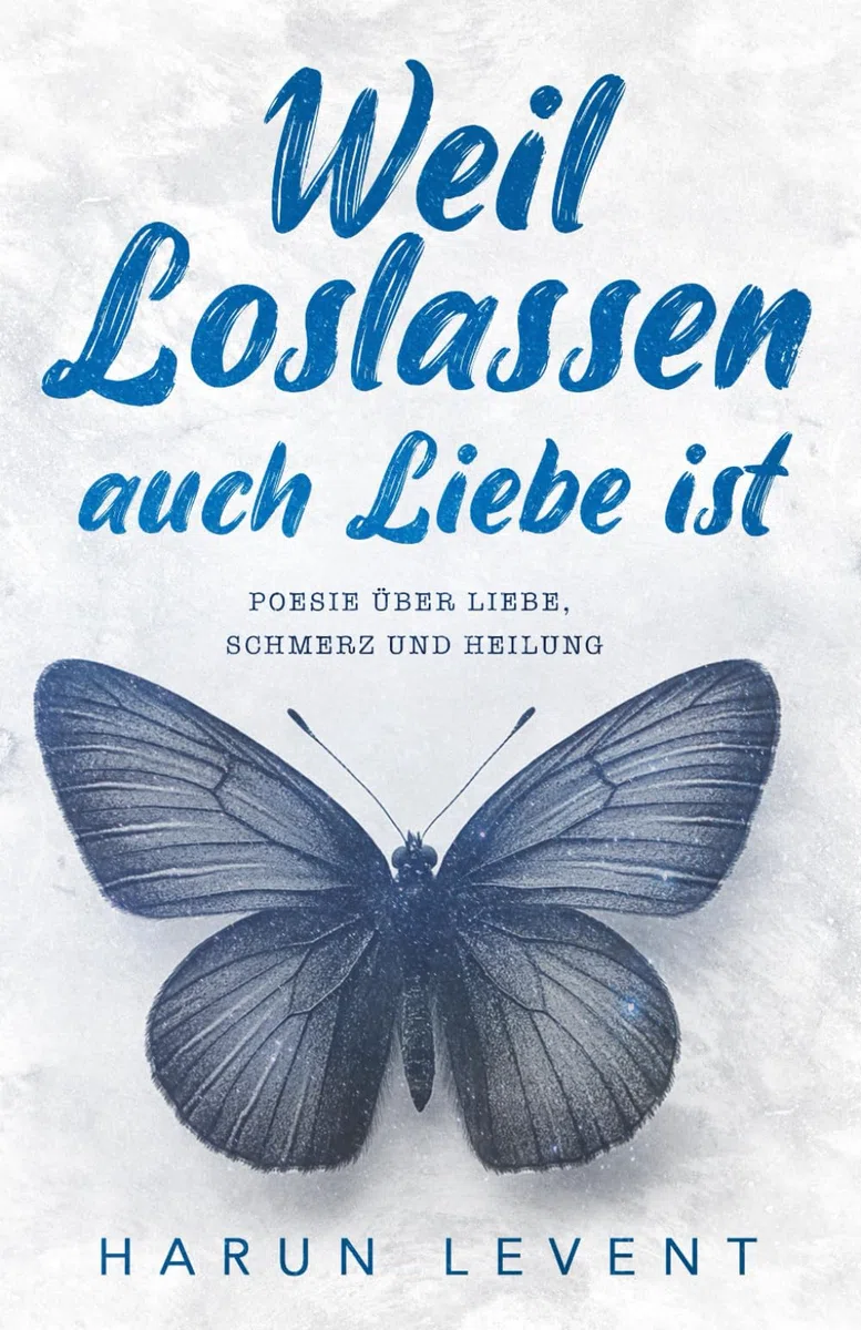 Weil Loslassen auch Liebe ist: Poesie über Liebe, Schmerz und Heilung