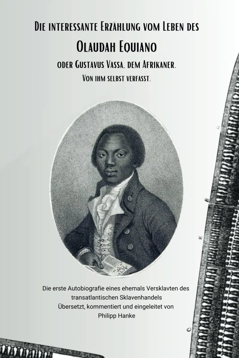 Die interessante Erzählung vom Leben des Olaudah Equiano, oder Gustavus Vassa, dem Afrikaner. Von ihm selbst verfasst.: Die erste Autobiografie eines ... Übers. und kommentiert von Philipp Hanke