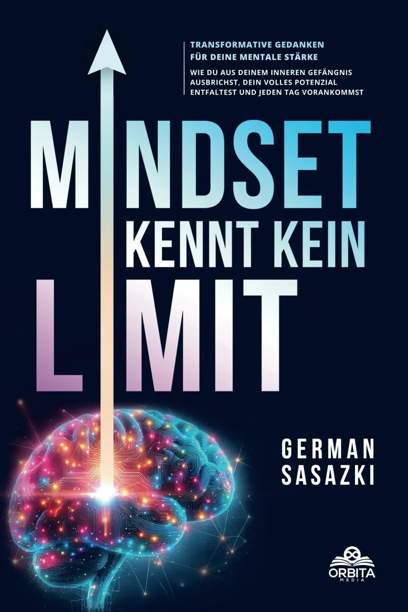 Mindset kennt kein Limit – Transformative Gedanken für deine mentale Stärke: Wie du aus deinem inneren Gefängnis ausbrichst, dein volles Potenzial entfaltest und jeden Tag vorankommst