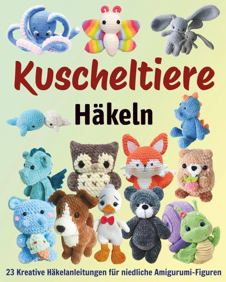 Kuscheltiere Häkeln: 23 Kreative Häkelanleitungen für niedliche Amigurumi-Figuren