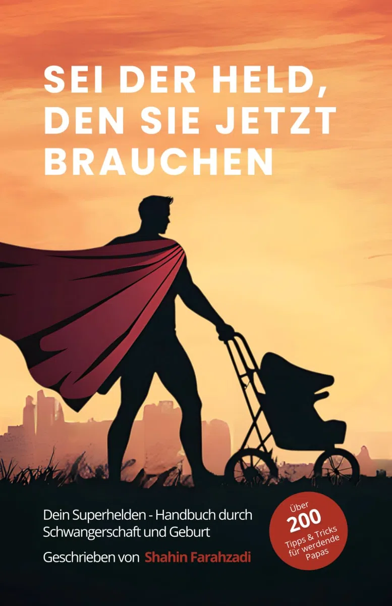Sei der Held, den sie jetzt brauchen – Der ultimative Vater-Guide für Schwangerschaft, Geburt & das erste Jahr: Über 200 Tipps & Strategien für ... (Vatersein – Eine innere Heldenreise, Band 1)
