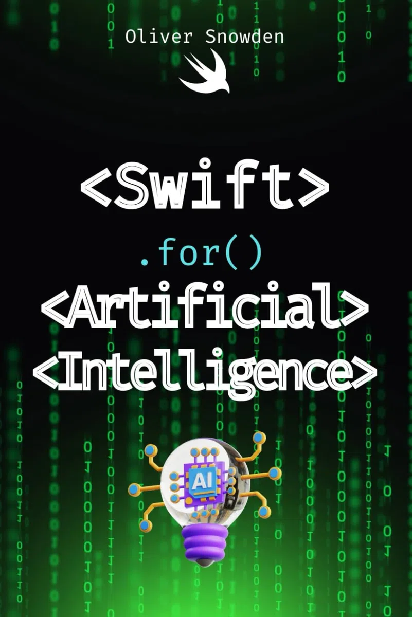 Swift for Artificial Intelligence: Developing AI-Powered Applications (Swift programming language for beguiners:Swift Foundations,Server-Side,App Development,Bootcamp,Networking,Swift Playgrounds)