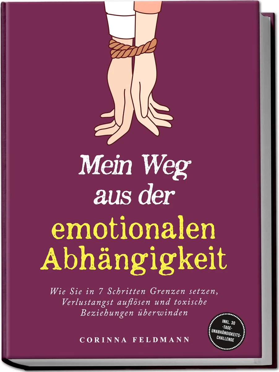 Mein Weg aus der emotionalen Abhängigkeit: Wie Sie in 7 Schritten Grenzen setzen, Verlustangst auflösen und toxische Beziehungen überwinden - inkl. 30-Tage-Unabhängigkeits-Challenge