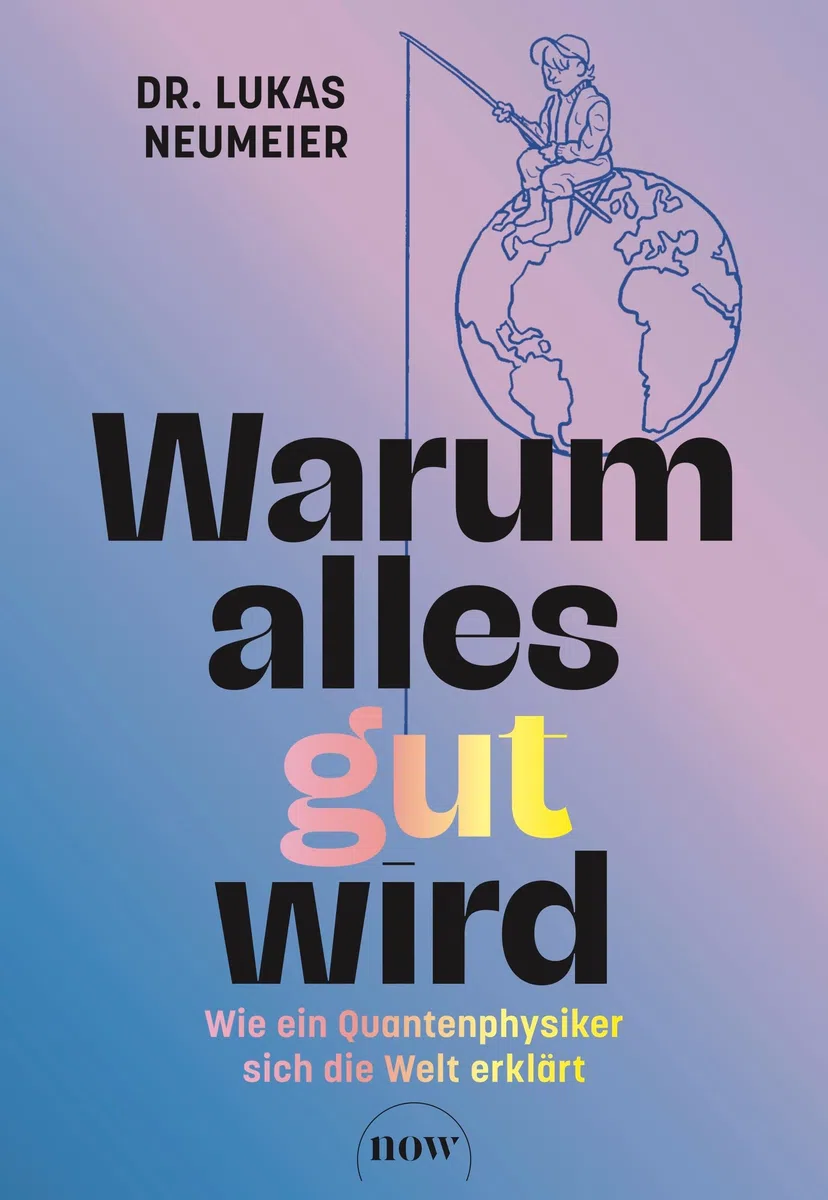 Warum alles gut wird: Wie ein Quantenphysiker sich die Welt erklärt. Therapie für Skeptiker: Von der Machtübernahme der Information zur positiven Psychologie.