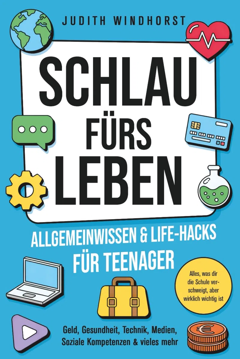 Allgemeinwissen & Life‑Hacks für Teenager - Schlau fürs Leben: Alles, was dir die Schule verschweigt, aber wirklich wichtig ist. Geld, Technik, Gesundheit, Medien, und mehr