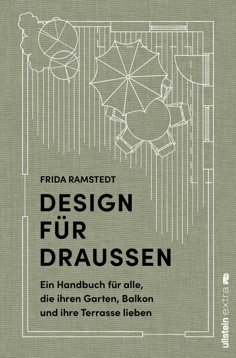 Design für Draußen: Ein Handbuch für alle, die ihren Garten, Balkon und ihre Terrasse lieben | Grundprinzipien und Methoden für die Gestaltung von Wohlfühl-Oasen im Außenbereich
