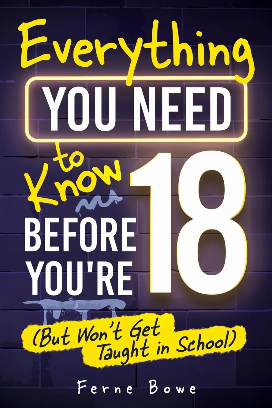 Everything You Need to Know Before You’re 18 (But Won’t Get Taught in School): 100+ Essential Life Skills for Self-Confidence, Happiness, and Success (Life Skills for Tweens & Teens, Band 12)