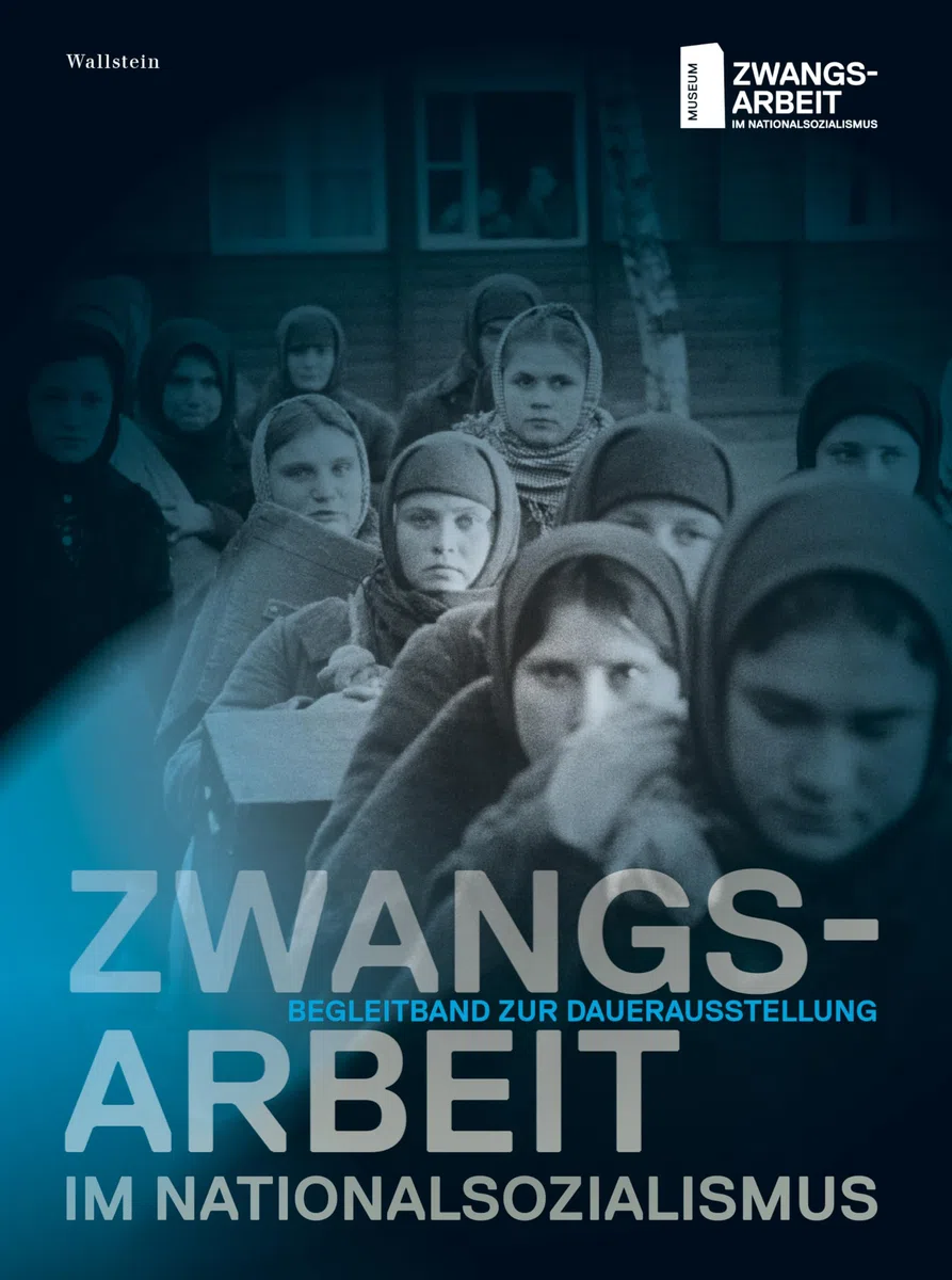 Zwangsarbeit im Nationalsozialismus: Begleitband zur Dauerausstellung