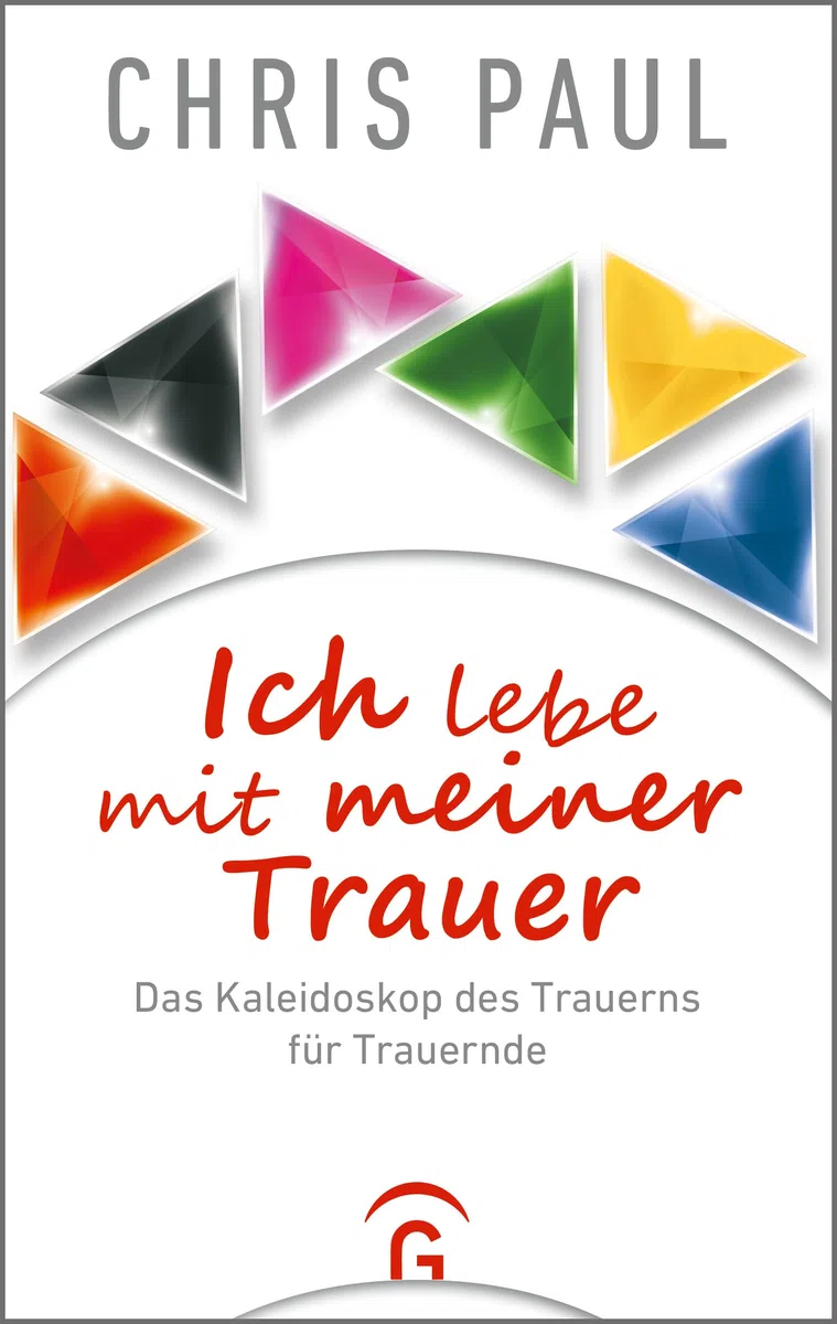 Ich lebe mit meiner Trauer: Das Kaleidoskop des Trauerns für Trauernde