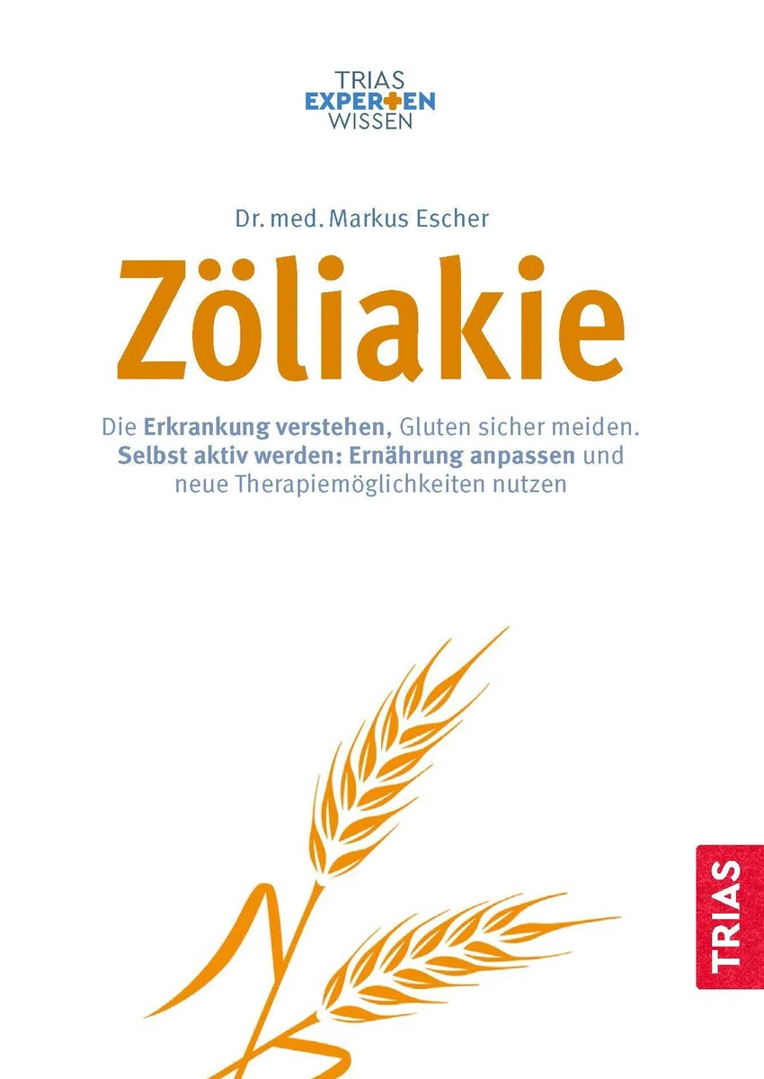 Expertenwissen: Zöliakie: Die Erkrankung verstehen, Gluten sicher meiden. Selbst aktiv werden: Ernährung anpassen und neue Therapiemöglichkeiten nutzen (TRIAS Expertenwissen)