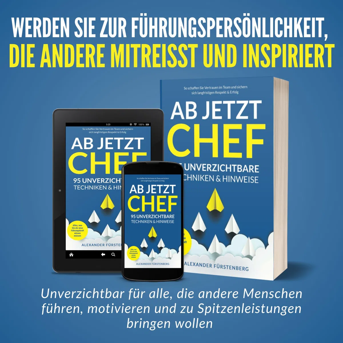 Ab jetzt Chef - 95 unverzichtbare Techniken & Hinweise: Alles, was Sie als neue Führungskraft wissen müssen. So schaffen Sie Vertrauen im Team und sichern sich langfristigen Respekt & Erfolg