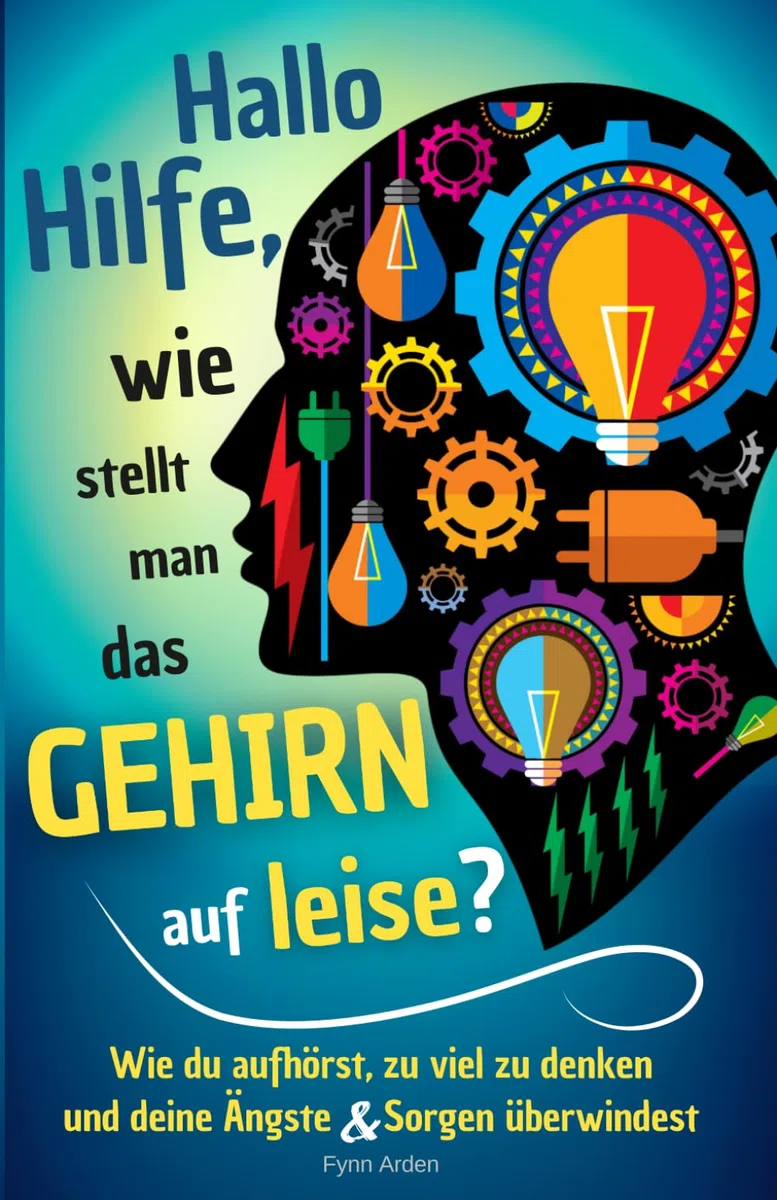 Hallo Hilfe, wie stellt man das Gehirn auf leise?: Wie du aufhörst, zu viel zu denken und deine Ängste & Sorgen überwindest (Kopfchaos & Alltag)