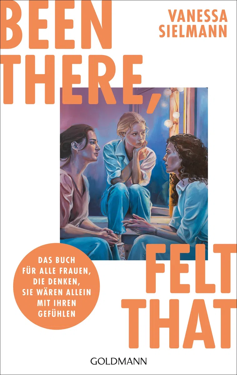 Been there, felt that: Das Buch für alle Frauen, die denken, sie wären allein mit ihren Gefühlen