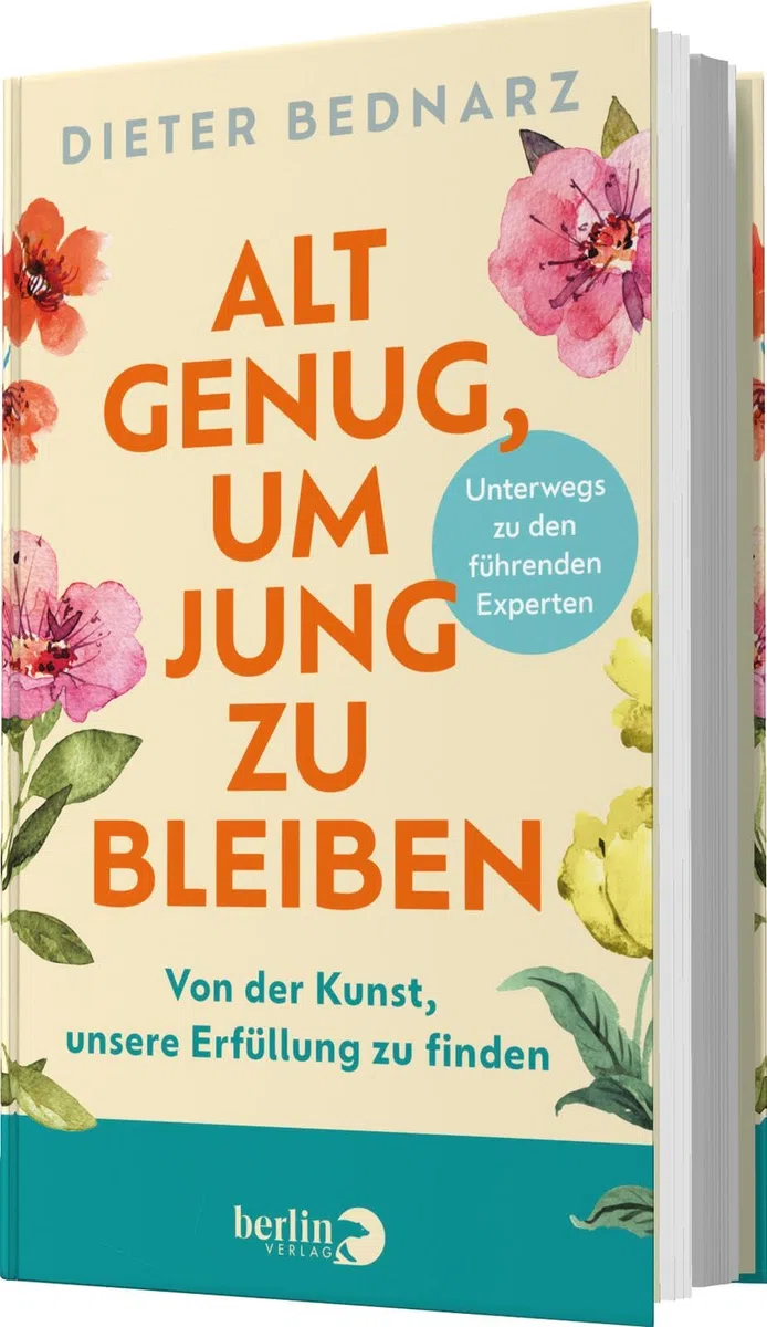 Alt genug, um jung zu bleiben: Von der Kunst, unsere Erfüllung zu finden | Als Vorbereitung zum Ruhestand: Wie wir das Alter glücklich genießen können