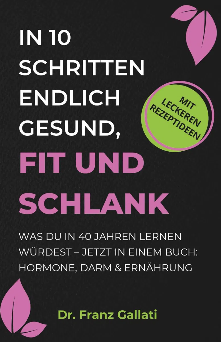 IN 10 SCHRITTEN ENDLICH GESUND, FIT UND SCHLANK: Was Du in 40 Jahren lernen würdest – jetzt in einem Buch: Hormone, Darm & Ernährung
