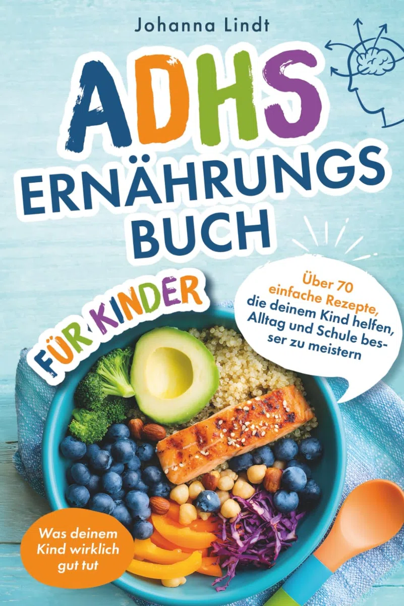 Das ADHS Ernährungsbuch für Kinder - Über 70 einfache Rezepte, die deinem Kind helfen, Alltag und Schule besser zu meistern
