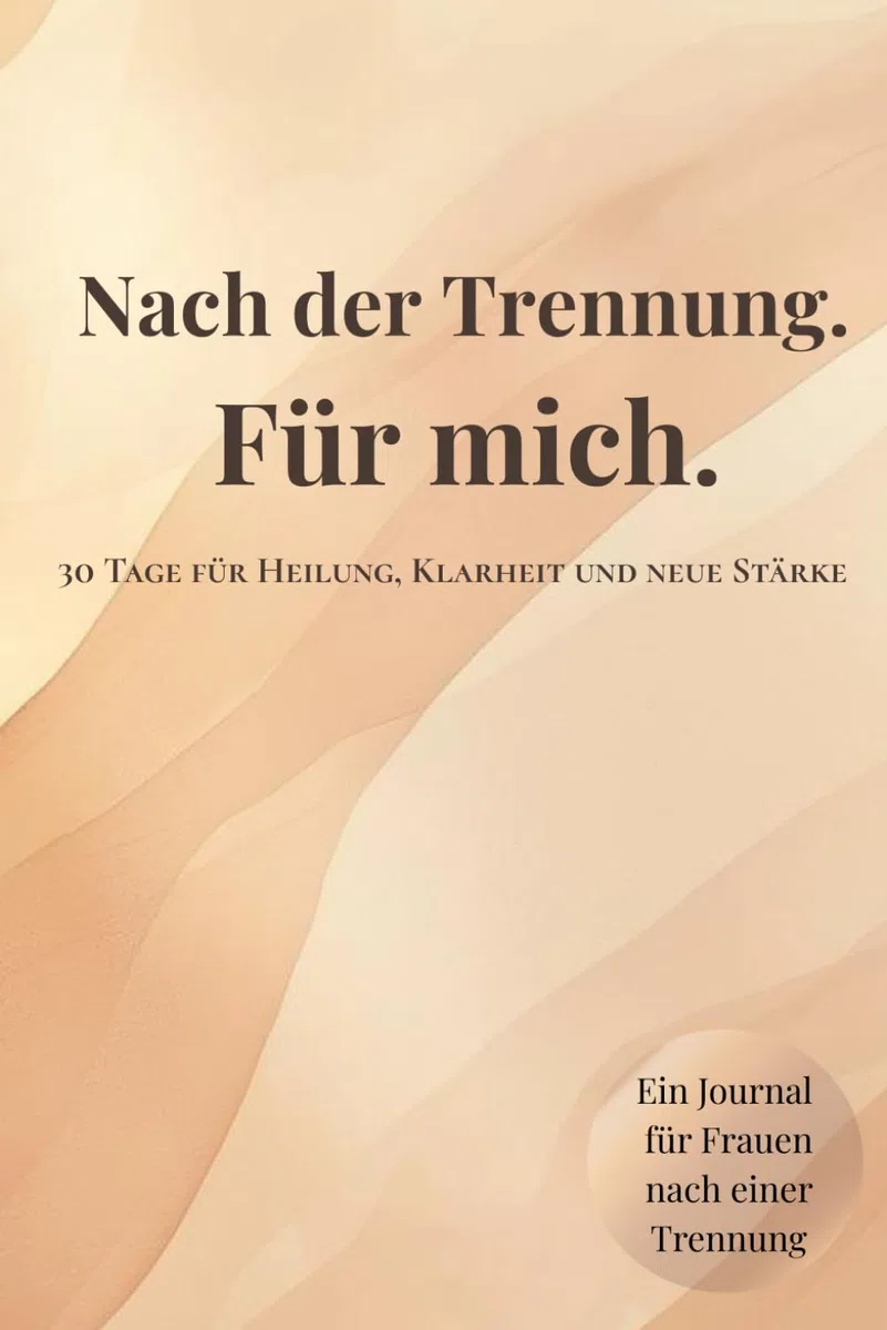 Nach der Trennung. Für mich.: Ein 30-Tage-Journal für Heilung, Klarheit und neue Stärke
