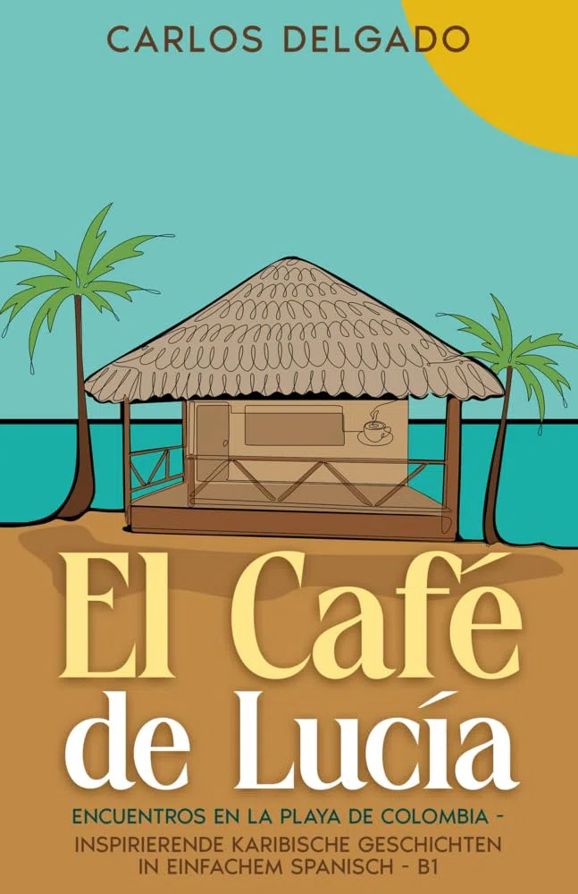 El Café de Lucía: Encuentros en la Playa de Colombia - inspirierende karibische Geschichten in einfachem Spanisch - B1