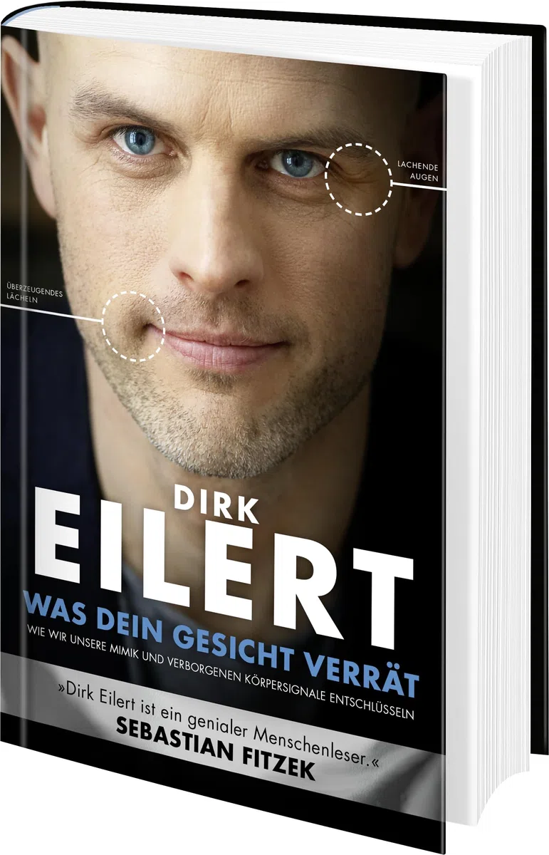 Was dein Gesicht verrät: Wie wir unsere Mimik und verborgene Körpersignale entschlüsseln | »Dirk Eilert ist ein genialer Menschenleser.« Sebastian Fitzek