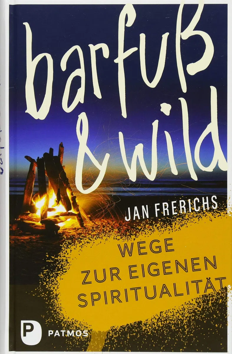 Barfuß und wild: Wege zur eigenen Spiritualität