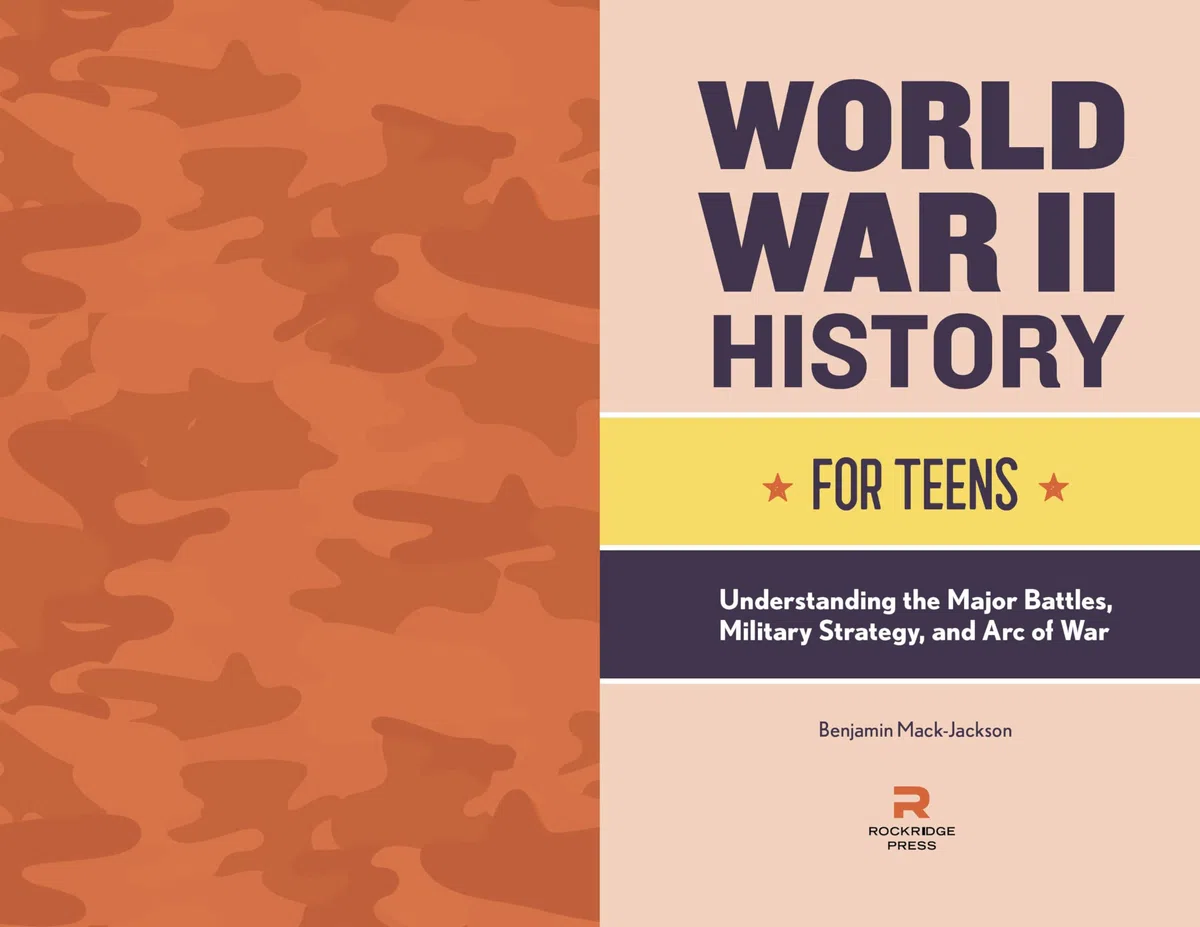 World War II History for Teens: Understanding the Major Battles, Military Strategy, and Arc of War