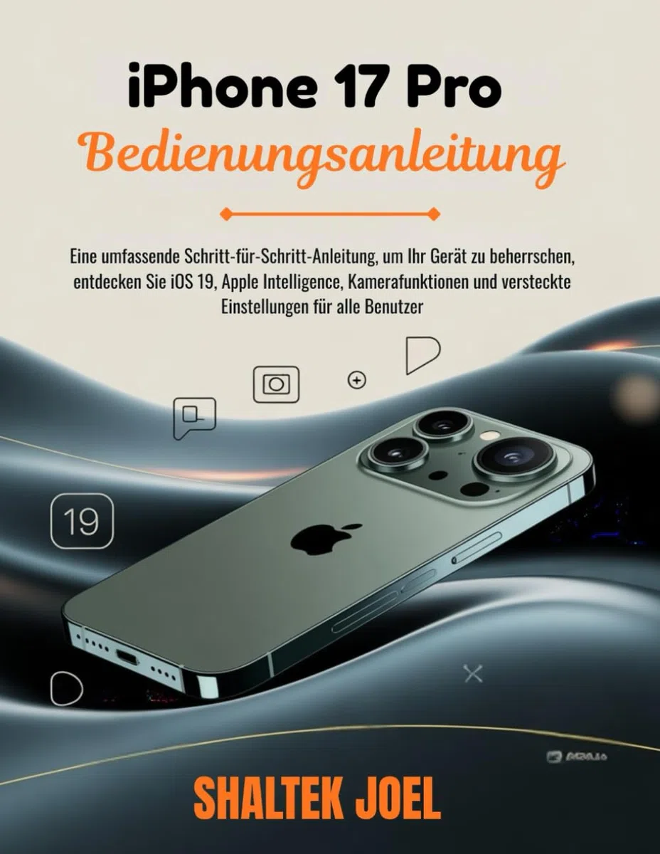 iPhone 17 Pro Bedienungsanleitung: Eine umfassende Schritt-für-Schritt-Anleitung, um Ihr Gerät zu beherrschen, entdecken Sie iOS 19, Apple Intelligence, Kamerafunktionen und versteckte Einstellungen f