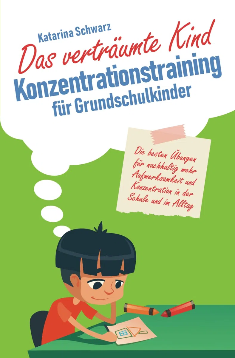 Das verträumte Kind – Konzentrationstraining für Grundschulkinder: Die besten Übungen für nachhaltig mehr Aufmerksamkeit und Konzentration in der Schule und im Alltag