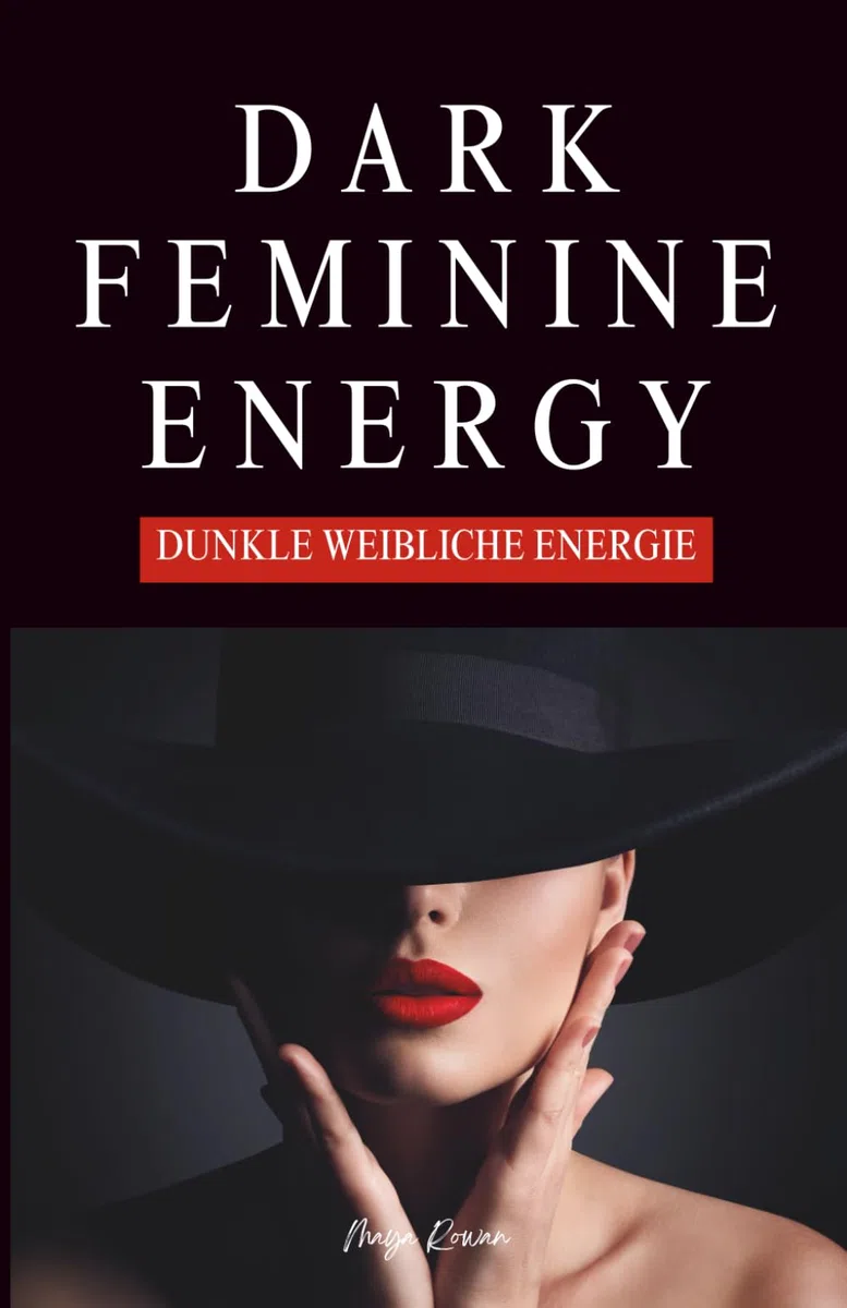 Dark Feminine Energy - Dunkle Weibliche Energie: Dein Leitfaden für Selbstbewusstsein, Schattenarbeit, Grenzen Setzen und Magnetische Ausstrahlung mit Übungen für Balance und Verführungskunst
