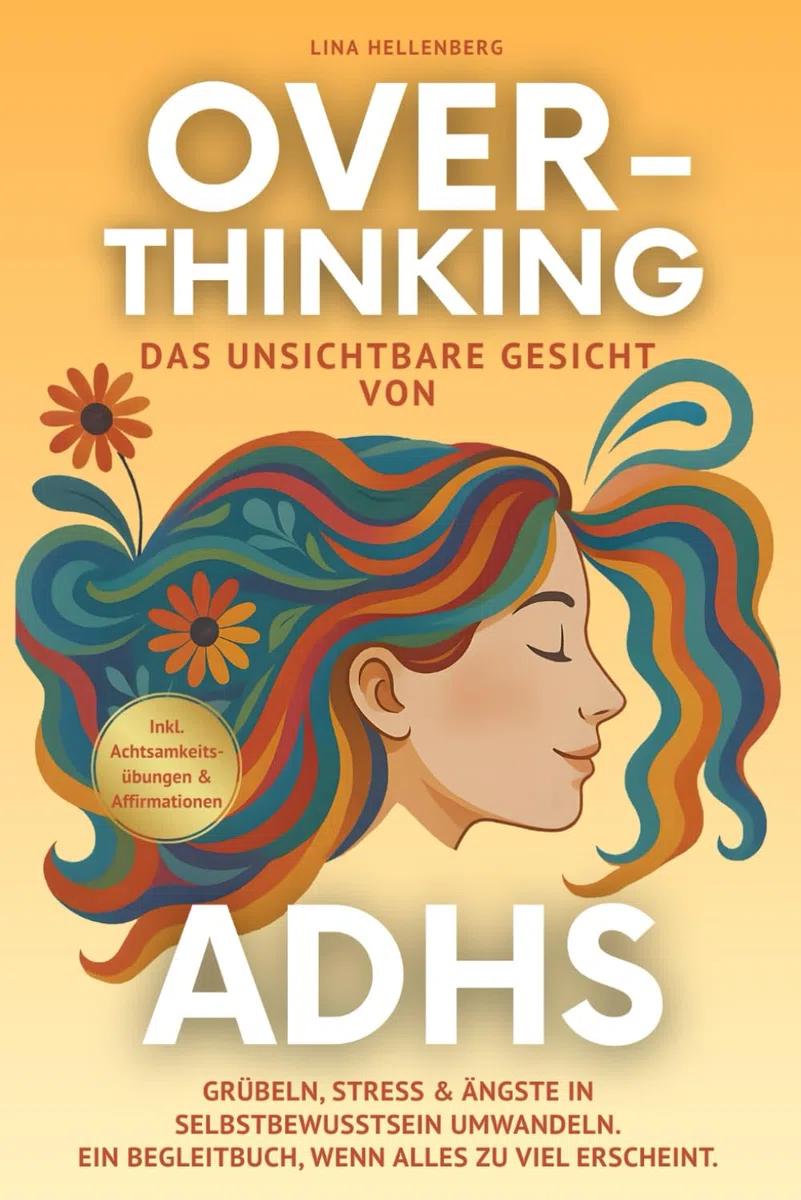 Overthinking - das unsichtbare Gesicht von ADHS: Grübeln, Stress & Ängste in Selbstbewusstsein umwandeln. Ein Begleitbuch, wenn alles zu viel erscheint Inkl. Achtsamkeitsübungen & Affirmationen