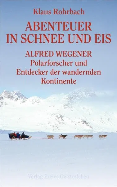 Abenteuer in Schnee und Eis - Alfred Wegener