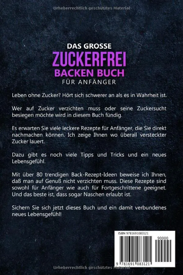 Das grosse Zuckerfrei Backen Buch für Anfänger: Die besten Backrezepte für eine Zuckerfreie Ernährung - 84 leckere Zuckerfreie Rezepte für Anfänger