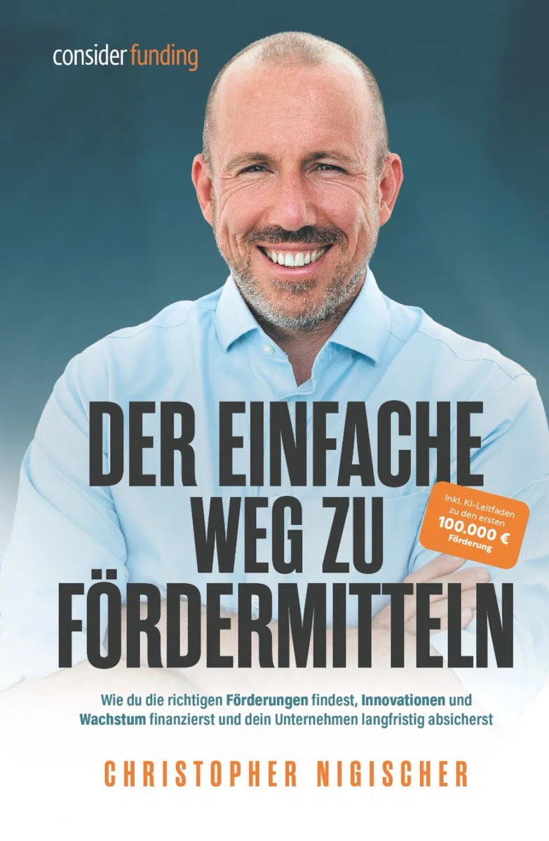 Der einfache Weg zu Fördermitteln: Wie du die richtige Förderung findest, Innovation und Wachstum finanzierst und dein Unternehmen langfristig absicherst