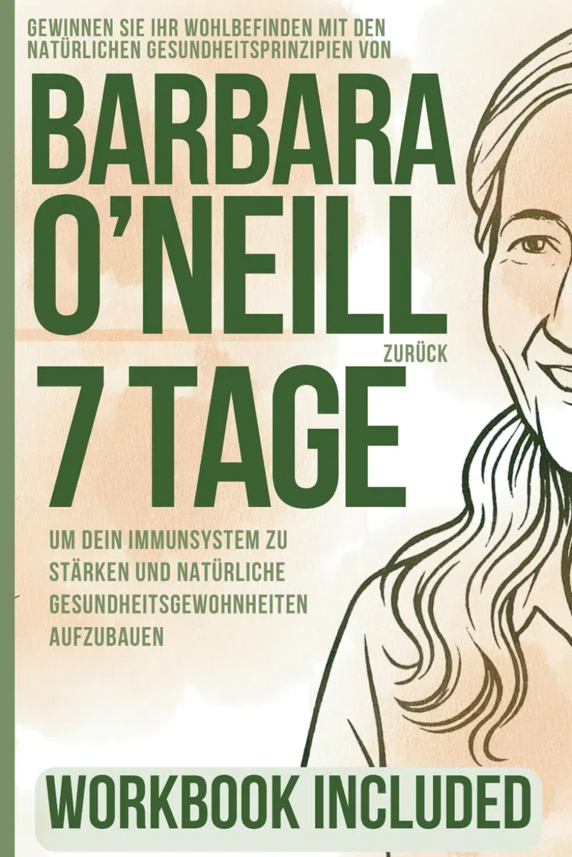 Gewinnen Sie Ihr Wohlbefinden mit den natürlichen Gesundheitsprinzipien von Barbara O'Neill zurück: 7 Tage, um dein Immunsystem zu stärken und natürliche Gesundheitsgewohnheiten aufzubauen