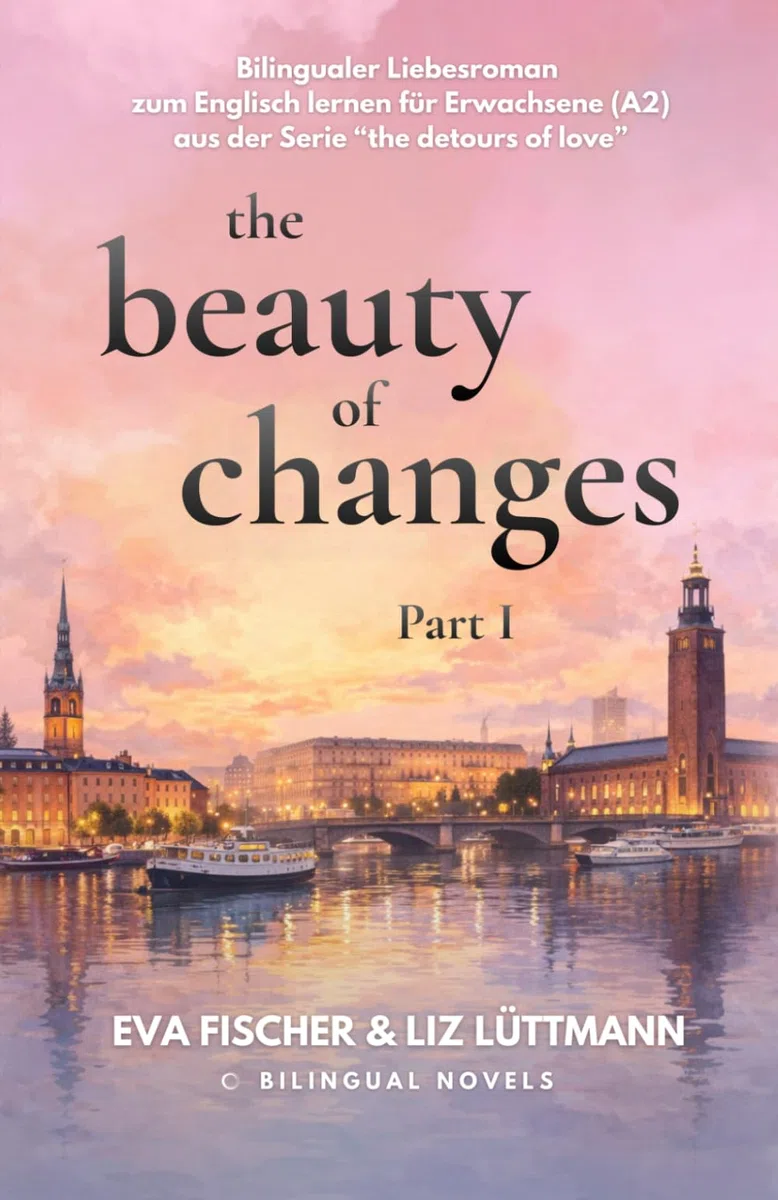 Bilingualer Liebesroman zum Englisch lernen für Erwachsene inkl. Vokabelhilfen: the beauty of changes (Bilingualer Liebesroman zum Englisch lernen für ... ( A2 / B1 ): the detours of love, Band 1)