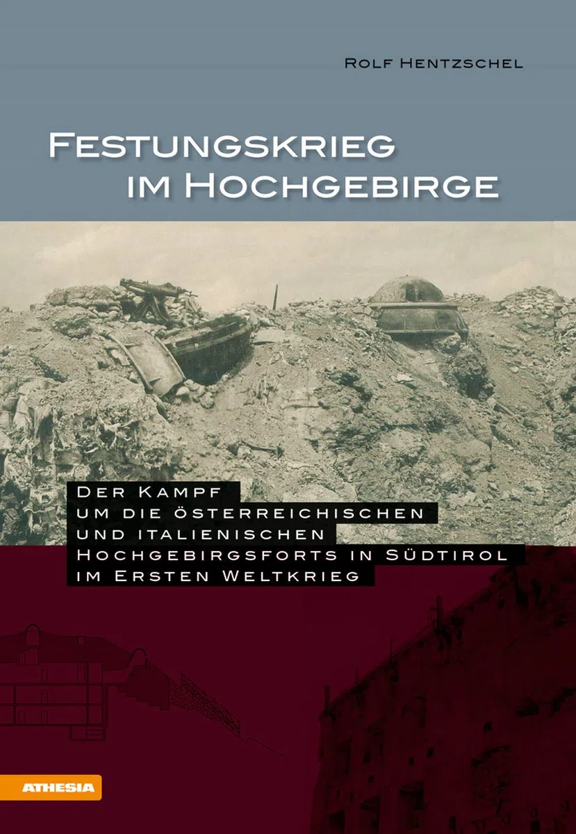Festungskrieg im Hochgebirge: Der Kampf um die österreichischen und italienischen Hochgebirgsforts in Südtirol im 1. Weltkrieg