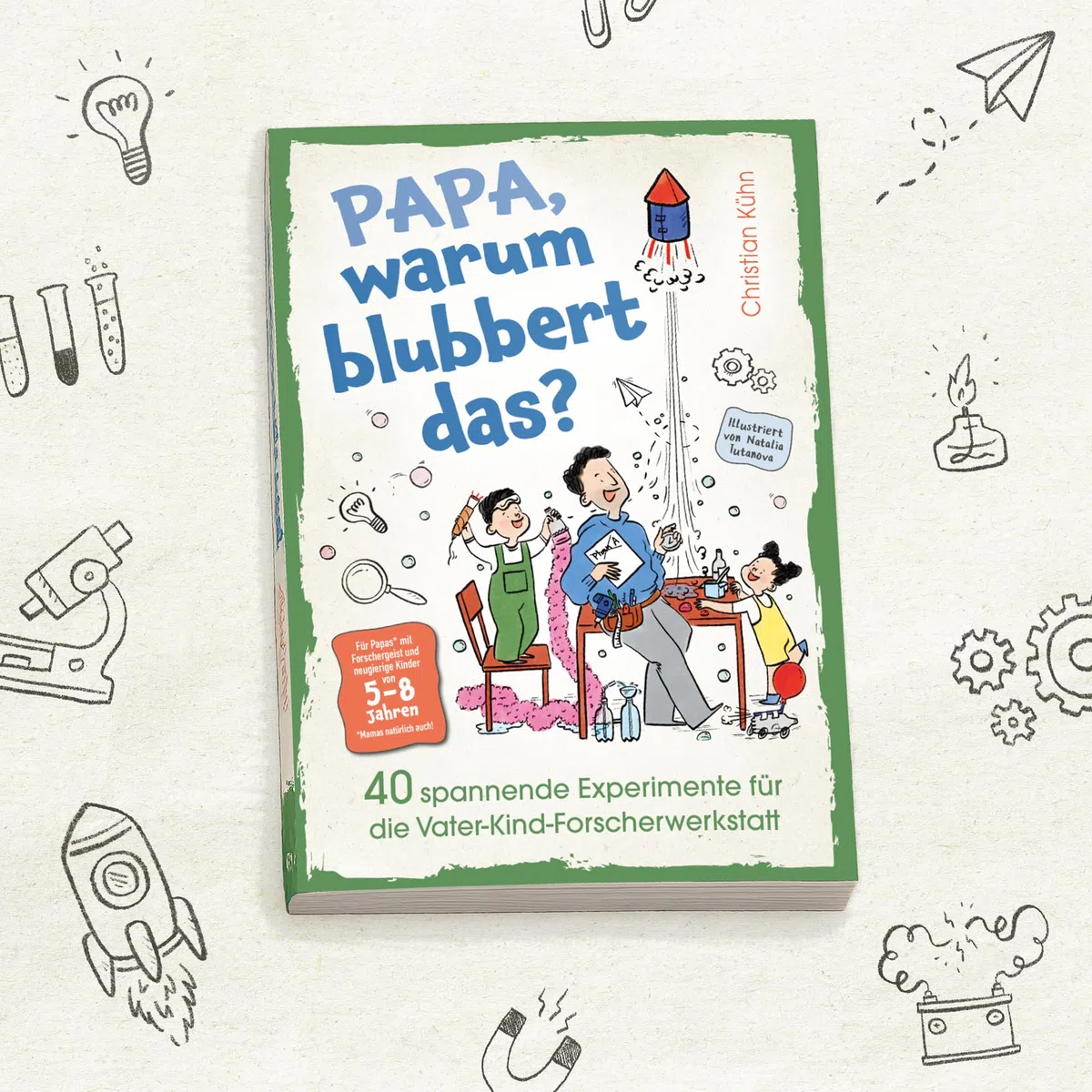 Papa, warum blubbert das? Gemeinsam Forschen, Tüfteln & Staunen in der Vater-Kind-Forscherwerkstatt: 40 verblüffende Experimente für Kinder ab 5 – mit magischen Aha-Momenten, die eure Bindung stärken