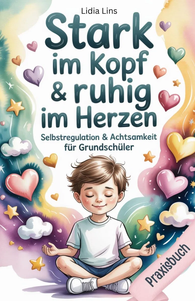 Selbstregulation & Achtsamkeit für Grundschüler: Praxisbuch - Liebevolle Übungen für gefühlsstarke & sensible Kinder für mehr Selbstbewusstsein, ... & Verstand - Die Mitmachbuchreihe, Band 1)