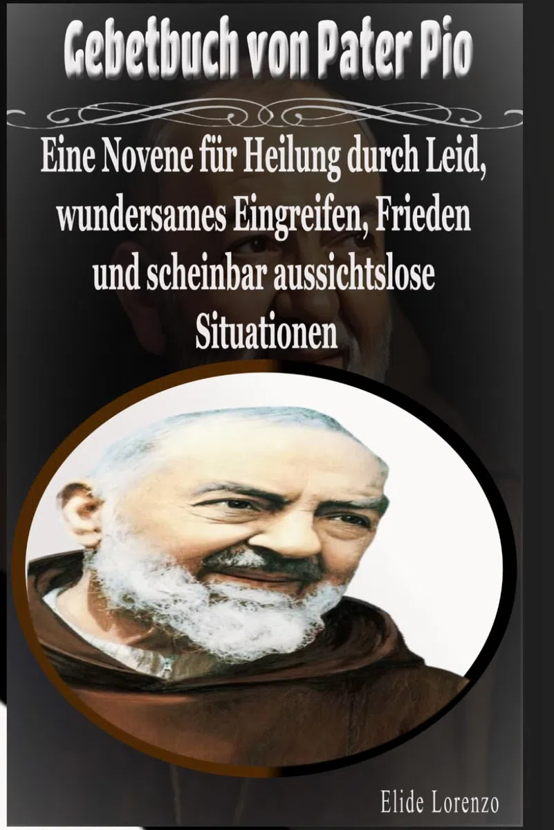 Gebetbuch von Pater Pio: Eine Novene für Heilung durch Leid, wundersames Eingreifen, Frieden und scheinbar aussichtslose Situationen