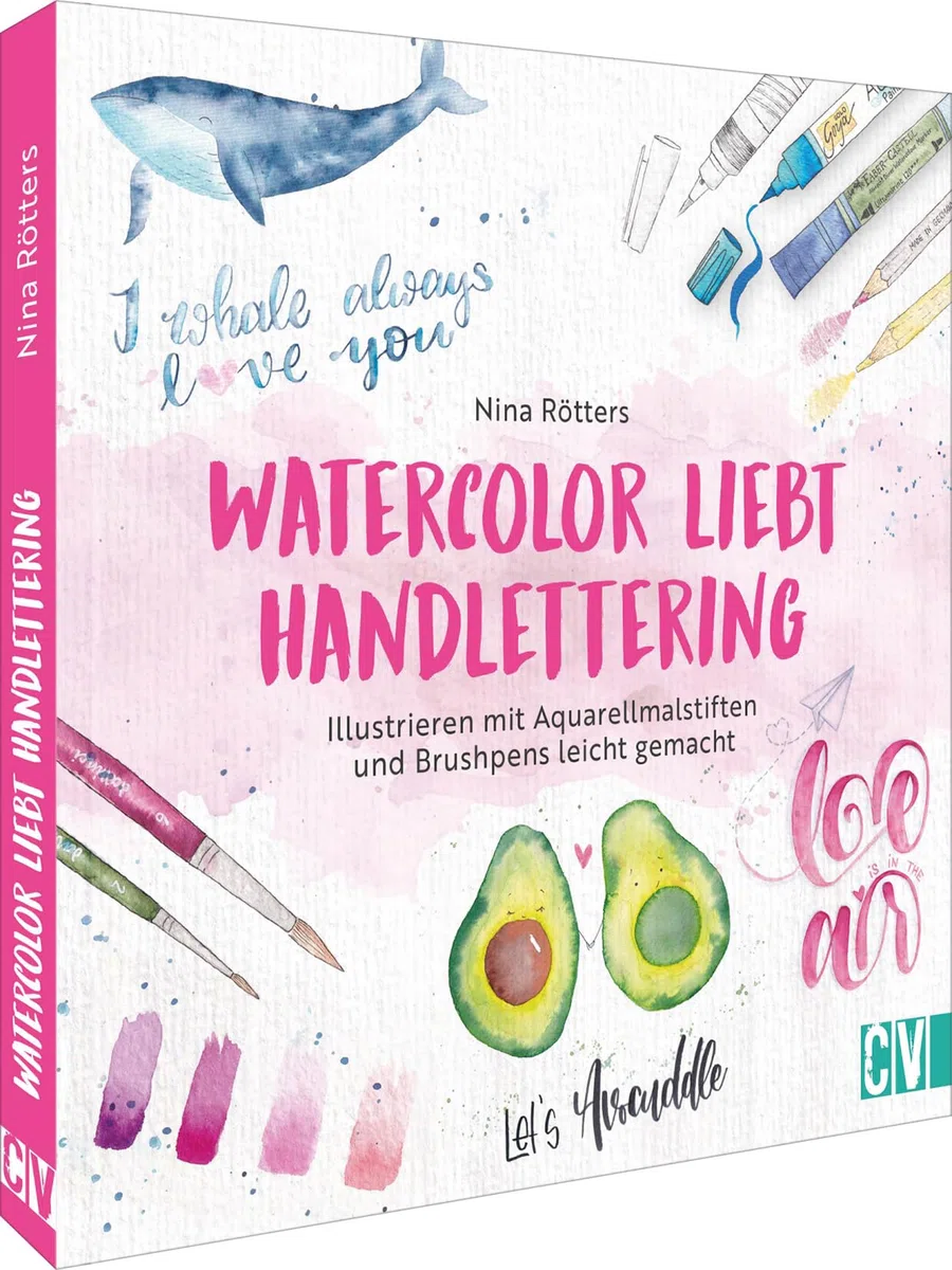 Watercolor liebt Handlettering: Illustrieren mit Aquarellmalstiften und Brushpens leicht gemacht. Zwei perfekte Techniken für Einsteiger