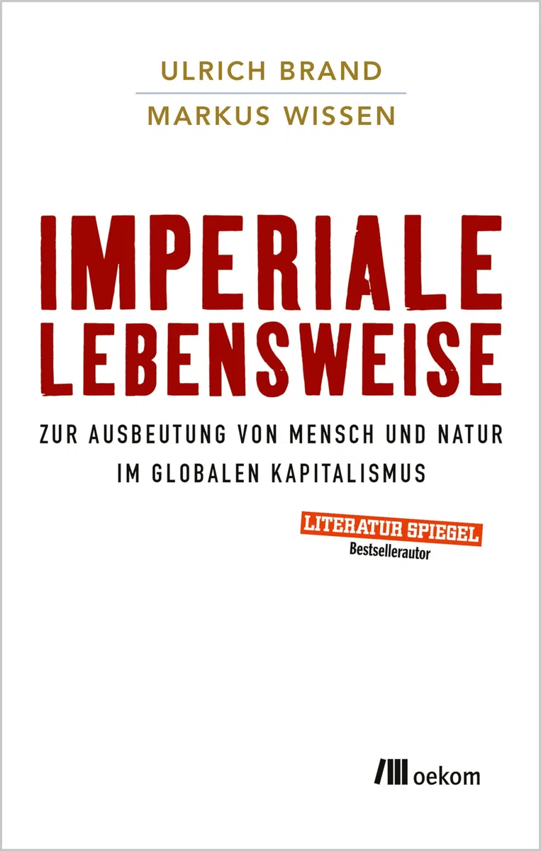 Imperiale Lebensweise: Zur Ausbeutung von Mensch und Natur im globalen Kapitalismus. Globale Auswirkungen verstehen, Kapitalistische Praktiken und ihre Alternativen