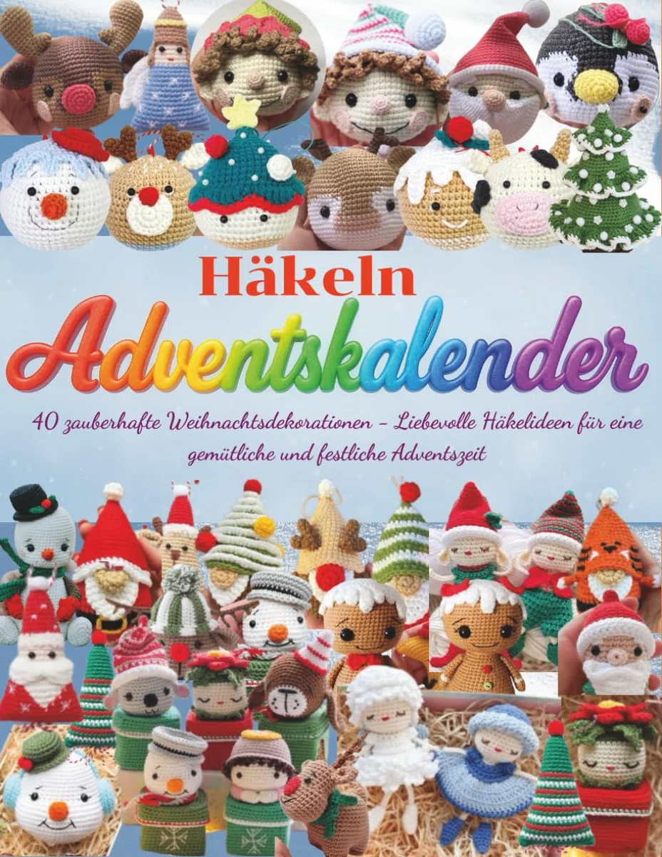 Häkeln Adventskalender: 40 zauberhafte Weihnachtsdekorationen - Liebevolle Häkelideen für eine gemütliche und festliche Adventszeit