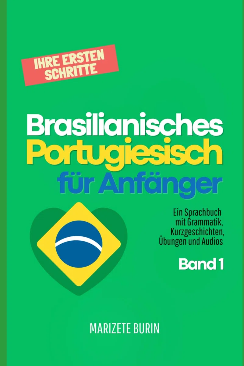 Brasilianisches Portugiesisch für Anfänger: Ihre ersten Schritte: Ein Sprachbuch mit Grammatik, Kurzgeschichten, Übungen und Audios - Band 1 ... für Anfänger Schritt für Schritt, Band 1)