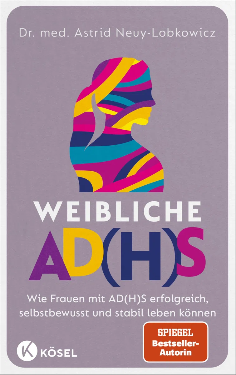Weibliche AD(H)S: Wie Frauen mit AD(H)S erfolgreich, selbstbewusst und stabil leben können - SPIEGEL-Bestseller-Autorin