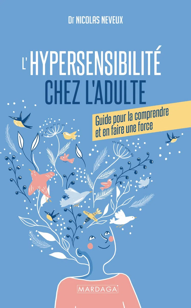 L'hypersensibilité chez l'adulte: Guide pour comprendre son hypersensibilité et en faire une force (French Edition)