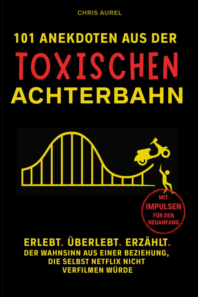 101 Anekdoten aus der toxischen Achterbahn: Satire. Schmerz. Narzissmus. Der Wahnsinn aus einer Beziehung, die selbst Netflix nicht verfilmen würde